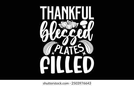 Thankful blessed plates filled- Thanksgiving t shirt design, Hand drawn lettering phrase isolated on black background. greeting card template with typography text, Vector illustration Template.