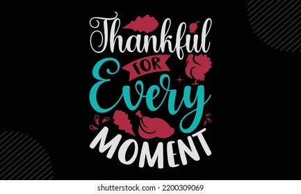 Thankful For Every Moment - Thanks Giving T shirt Design, Modern calligraphy, Cut Files for Cricut Svg, Illustration for prints on bags, posters