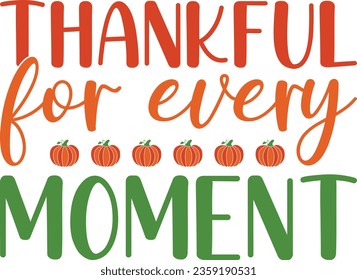 Thankful For Every Moment Thanksgiving T-shirt Design