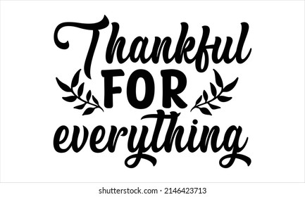  Thankful For Everything -   Printable Vector Illustration. Lettering design for greeting banners, Mouse Pads, Prints, Cards and Posters, Mugs, Notebooks, Floor Pillows and T-shirt prints design
