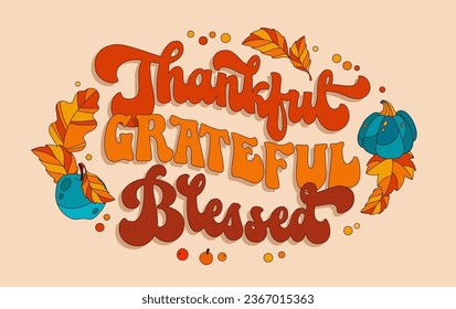 Thankful, grateful, blessed, bright modern inscription with autumn harvest themed illustrations of pumpkins, apples, leaves. Festive typography design design element in trendy 70s script lettering