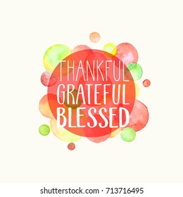 Thankful, grateful, blessed. Hand drawn lettering with watercolor dots on background. Thanksgiving poster.