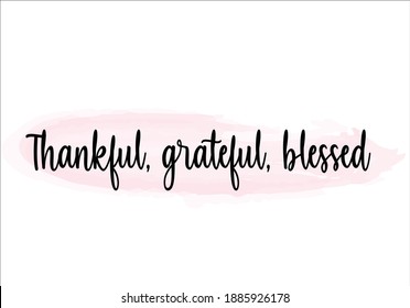 thankful grateful blessed lettering vector ,stationery,note book,diary,social media ,pink ,fashion ,accesories,etc,sticker,positive quote,inspirational,motivation ,water color brush 