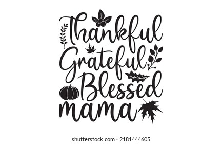 Thankful grateful blessed mama- Thanksgiving t-shirt design, Funny Quote EPS, Calligraphy graphic design, Handmade calligraphy vector illustration, Hand written vector sign, SVG Files for Cutting