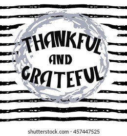 Thankful and grateful card. Modern vector   calligraphy. Ink illustration.  Hand drawn lettering. Isolated on  black and white background stripes.