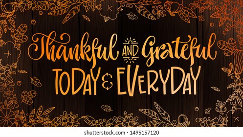 Thankful and Grateful today and everyday - quote. Thanksgiving dinner theme hand drawn lettering phrase. Logo, text design. Pumpkin, leaves, cotton design.  Orange text on dark wood background. 