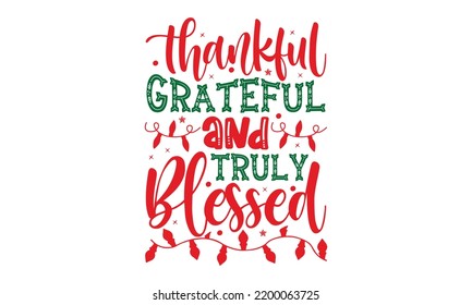 Thankful Grateful And Truly Blessed - Christmas T-shirt Design, Hand drawn lettering phrase, Calligraphy graphic design, EPS, SVG Files for Cutting, card, flyer