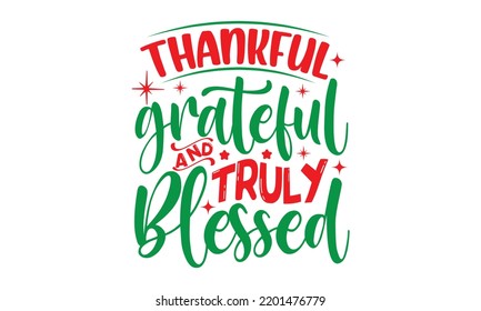 thankful grateful and truly blessed- Christmas SVG and T shirt design, Good for scrapbooking, holiday vector, gift cad, templet, Christmas Quote Design, EPS 10