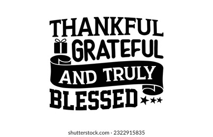 Thankful Grateful And Truly Blessed - Christmas SVG Design, Hand drawn lettering phrase, Illustration for prints on t-shirts, bags, posters and cards, for Cutting Machine, Silhouette Cameo, Cricut.
