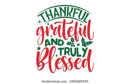 Thankful Grateful And Truly Blessed - Christmas T-Shirts design, Files for Cutting, For the design of postcards, Cutting Cricut and Silhouette, EPS 10.