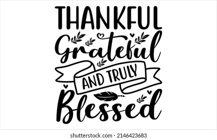  Thankful grateful and truly blessed -  Printable Vector Illustration. Lettering design for greeting banners, Mouse Pads, Prints, Cards and Posters, Mugs, Notebooks, Floor Pillows and T-shirt prints d