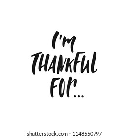 I'm thankful for - hand drawn Autumn seasons Thanksgiving holiday lettering phrase isolated on the white background. Fun brush ink vector illustration for banners, greeting card, poster design