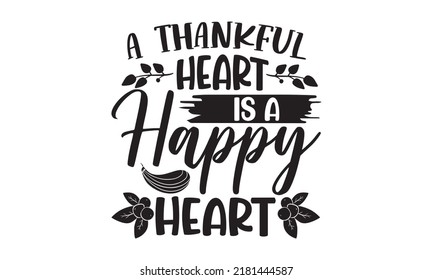 A thankful heart is a happy heart- Thanksgiving t-shirt design, SVG Files for Cutting, Handmade calligraphy vector illustration, Calligraphy graphic design, Funny Quote EPS
