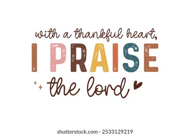 With a thankful heart I praise the lord, Fall and Thanksgiving Quote Christian T Shirt Design