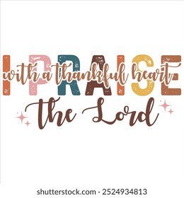 WITH A THANKFUL HEART I PRAISE THE LORD  THANKSGIVING DAY T-SHIRT DESIGN