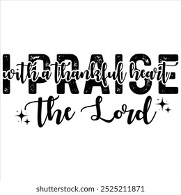 WITH A THANKFUL HEART I PRAISE THE LORD  THANKSGIVING DAY T-SHIRT DESIGN