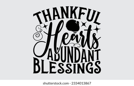 Thankful Hearts Abundant Blessings - Thanksgiving svg typography t-shirt design, this illustration can be used as a print on Stickers, Templates, and bags, stationary or as a poster.