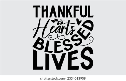 Thankful Hearts Blessed Lives - Thanksgiving svg typography t-shirt design, this illustration can be used as a print on Stickers, Templates, and bags, stationary or as a poster.
