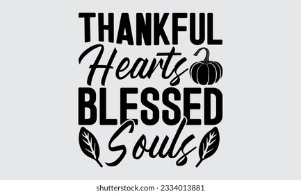 Thankful Hearts Blessed Souls - Thanksgiving svg typography t-shirt design, this illustration can be used as a print on Stickers, Templates, and bags, stationary or as a poster.