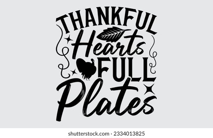 Thankful Hearts Full Plates - Thanksgiving T-Shirt Design, Motivational Inspirational SVG Quotes, Hand Drawn Vintage Illustration With Hand-Lettering And Decoration Elements.
