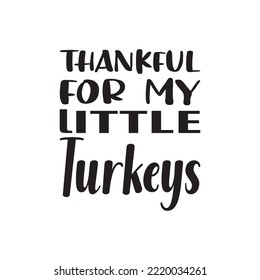 thankful for my little turkeys black letters quote