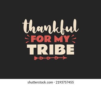 Thankful for my tribe t shirt design, Thanksgiving lettering vector for t-shirts, posters, cards, invitations, stickers, banners, advertisement and other uses
