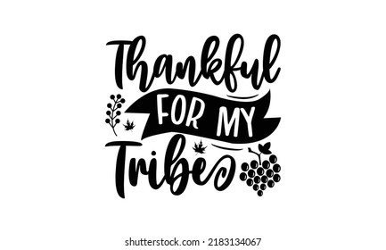 Thankful for my tribe- Thanksgiving t-shirt design, SVG Files for Cutting, Handmade calligraphy vector illustration, Calligraphy graphic design, Funny Quote EPS