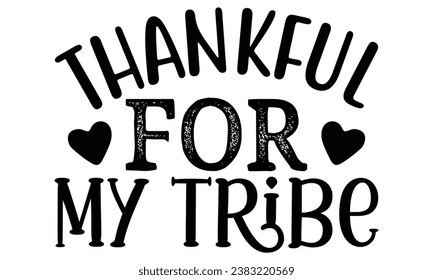Thankful for My Tribe, thanksgiving t-shirt design vector file.