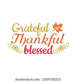 Thankful Shirt, Give Thanks, Grateful Thankful Blessed - Thanksgiving Typography T-shirt Design Vector