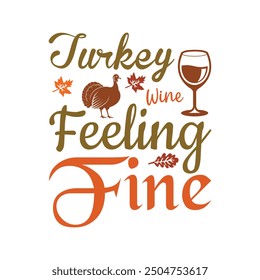 Thankful Shirt, Give Thanks, Turkey Wine Feeling Fine - Thanksgiving Typography T-shirt Design Vector