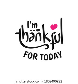 I Am Thankful For Today. Inspirational Motivational Quote. Simple Trendy Design. Black And White