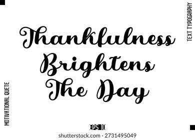 Thankfulness Brightens The Day   -Cursive Typography Text Of Happiness and Gratitude Motivational Quotes