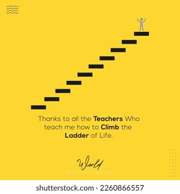 Thanks to all the Teachers Who
teach me how to Climb the 
Ladder of Life. Teacher's day quote for humble teache, ladder of life  