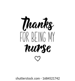 Thanks for being my nurse. Lettering. Ink illustration. Modern brush calligraphy. Isolated on white background