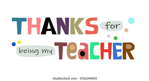 Thanks for being my teacher vector  Colourful vector text art for blogs banner cards wishes. gratitude, appreciations, positive thinking words. October 5  world teachers day .Thank you teacher.