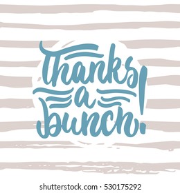 Thanks a bunch - hand drawn lettering phrase isolated on the white background. Fun brush ink inscription for photo overlays, greeting card or t-shirt print, poster design.