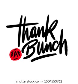 Thanks a bunch - Unique slogan for social media, poster, card, banner, textile, gift, design element. Sketch quote, phrase about thank you, appreciation, gratitude on white background.