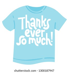 Thanks ever so much - T shirt with hand drawn vector lettering. Funny quote about appreciation, gratitude, gratefulness. Quote for a party, social media, gift. Modern typography layout.