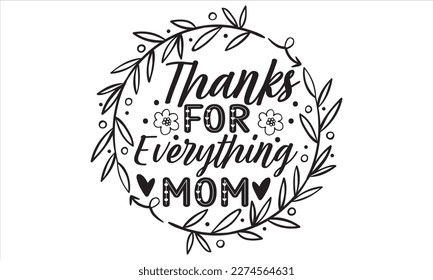 Thanks For Everything Mom - Mother’s Day T Shirt Design, Vintage style, used for poster svg cut file, svg file, poster, banner, flyer and mug.  