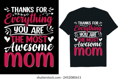 THANKS FOR EVERYTHING YOU ARE THE MOST AWESOME MOM .mother's day t-shirt design.