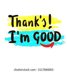 Thank's I'm good - inspire motivational quote. Youth slang. Hand drawn beautiful lettering. Print for inspirational poster, t-shirt, bag, cups, card, flyer, sticker, badge. Cute funny vector writing