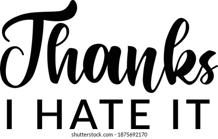 Thanks, I hate it, Funny Quote Design, Typography for print or use as poster, card, flyer or T Shirt