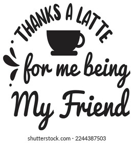 Vielen Dank an ein Latte für mich als mein Freund, das erste Coffee Shirt Print Template Coffee Lovers Geschenk für den Freund.