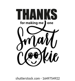 Thanks for making me one smart cookie lettering for a teacher gift, kindergarten, pre-school graduation party decoration, sticker or banner.  svg