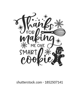Thanks for making me one smart cookie positive slogan inscription. Christmas postcard, New Year, banner lettering. Illustration for prints on t-shirts and bags, potholder, cards. Christmas phrase. svg
