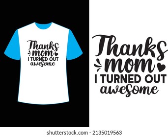 Thanks mom i turned out awesome t shirt design.