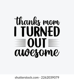 Thanks Mom I Turned Out Awesome. Mothers day t shirt design best selling t-shirt design typography creative custom, t-shirt design