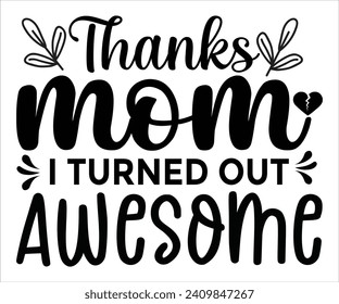 Thanks Mom I Turned Out Awesome T-shirt Happy Mother Day T-Shirt, Mother's Day, Blessed Mom, Gift for Mom, Grandma T-shirt, Mom Life Family, Cut File for Cricut 