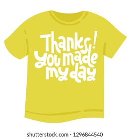 Thanks You made my day - T shirt with hand drawn vector lettering. Funny quote about appreciation, gratitude, gratefulness. Quote for a party, social media, gift. Modern typography layout.