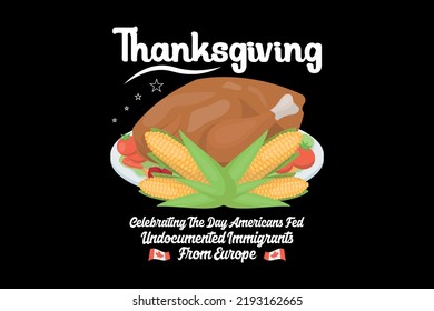 Thanksgiving Celebrating The Day Americans Fed Undocumented Immigrants For Europe, Thanksgiving Day T-shirt Design